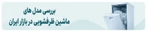 بررسی مدل های ماشین ظرفشویی در بازار ایران